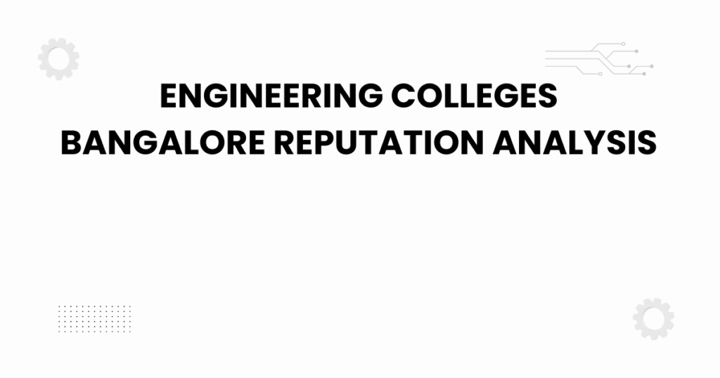 engineering colleges bangalore reputation analysis