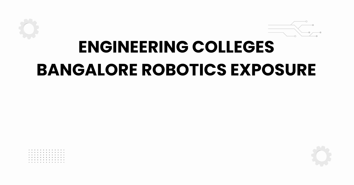engineering colleges bangalore robotics exposure