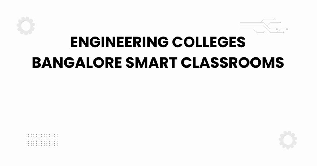engineering colleges bangalore smart classrooms