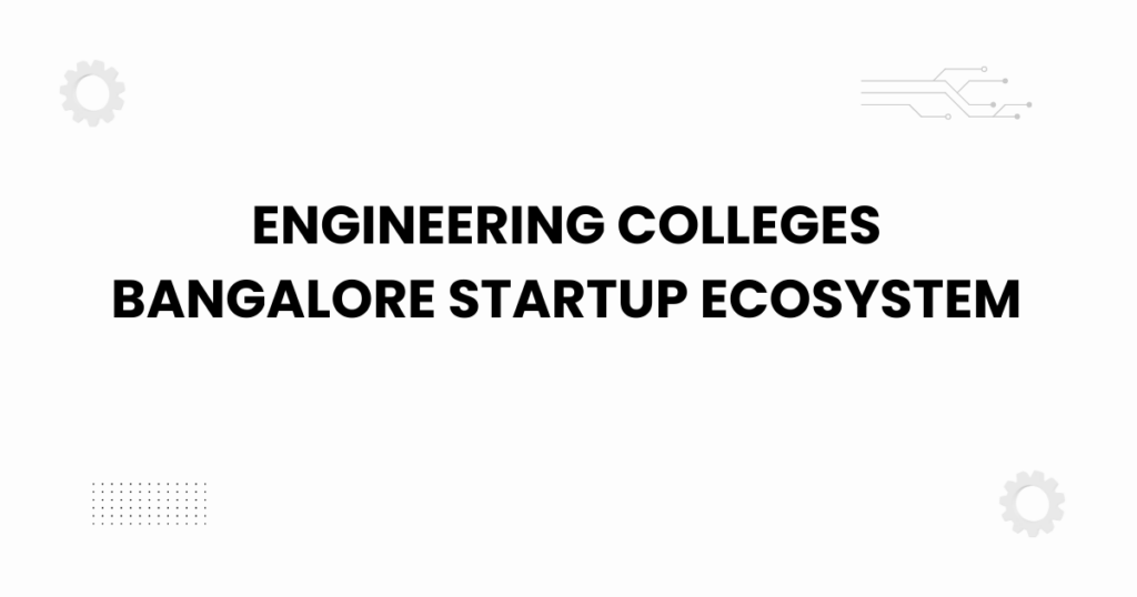 engineering colleges bangalore startup ecosystem