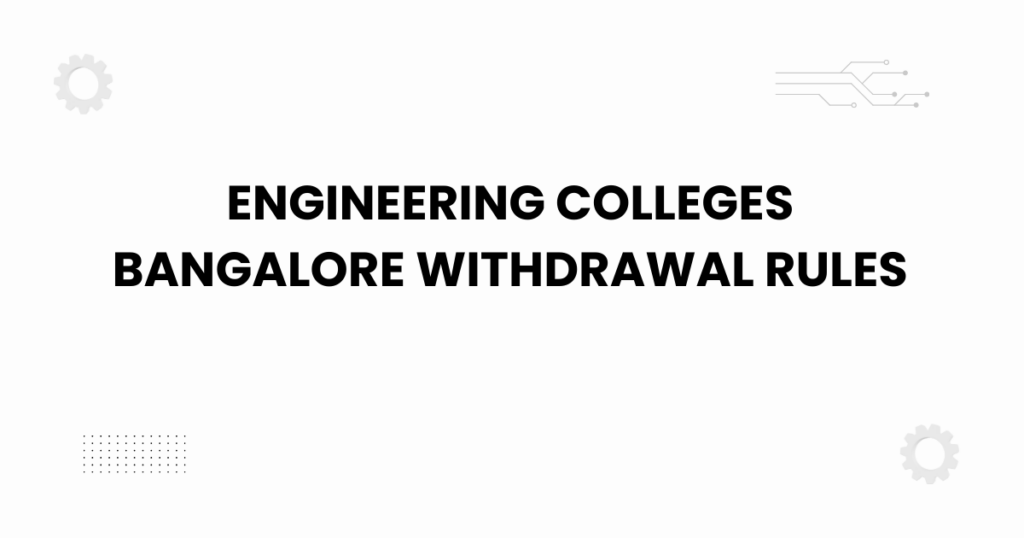 engineering colleges bangalore withdrawal rules