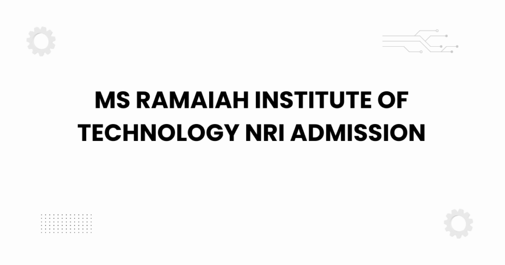 ms ramaiah institute of technology nri admission