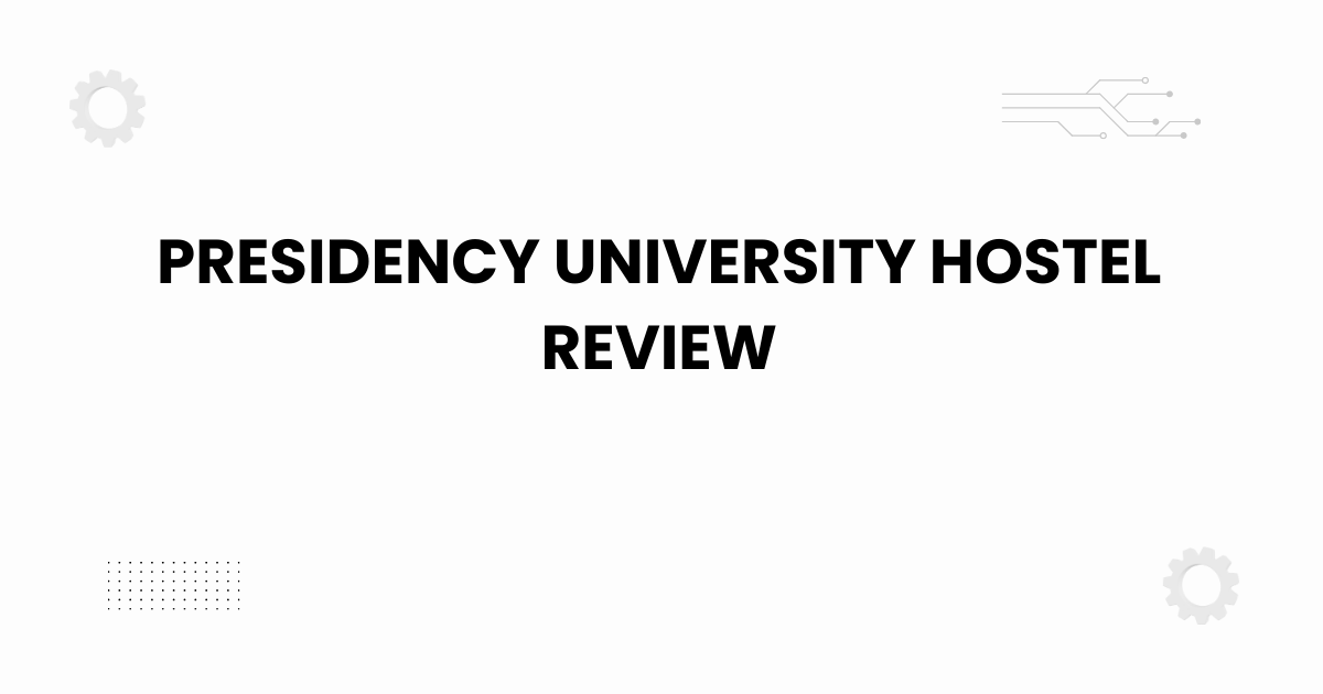 Presidency University hostel review