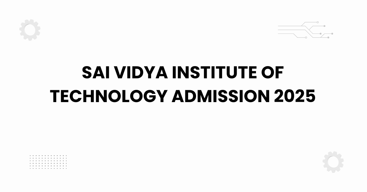 Sai Vidya Institute of Technology admission 2025