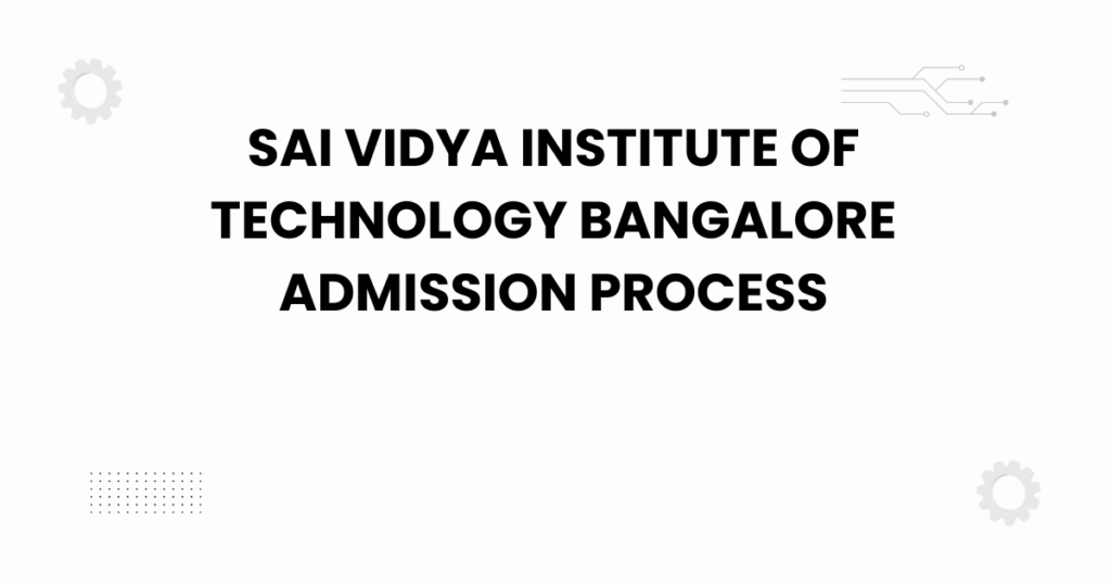 sai vidya institute of technology bangalore admission process