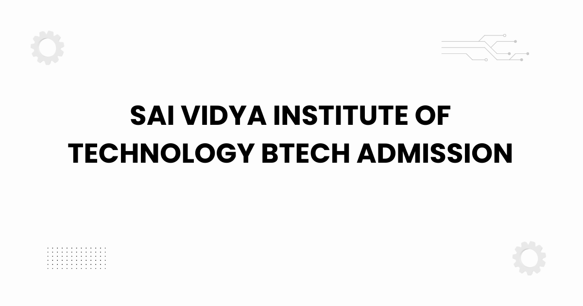 Sai Vidya Institute of Technology BTech admission