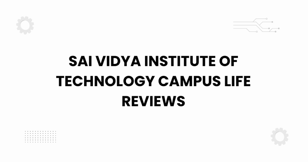 sai vidya institute of technology campus life reviews