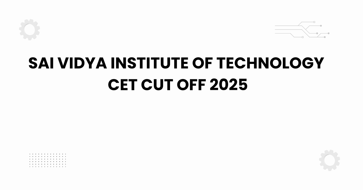 sai vidya institute of technology cet cut off 2025