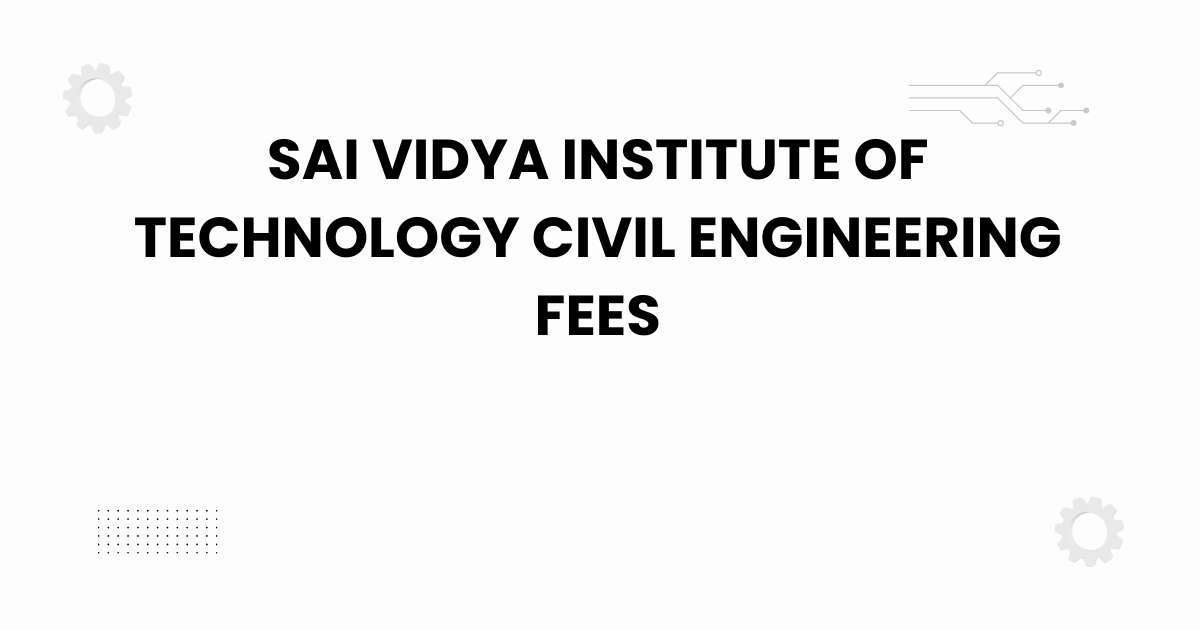 sai vidya institute of technology civil engineering fees
