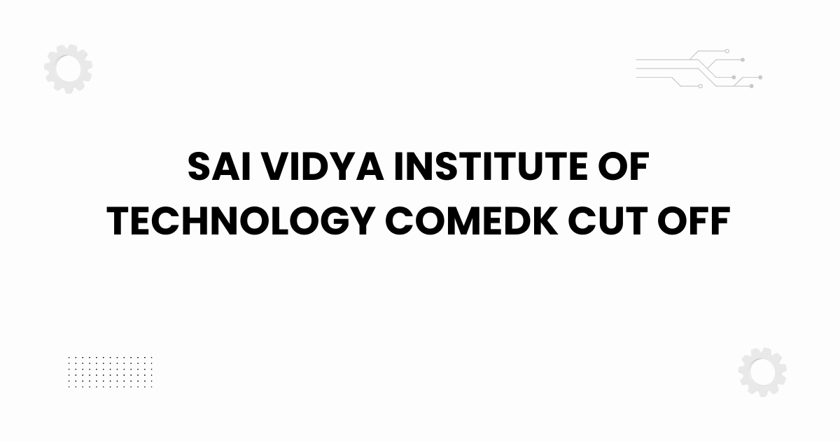 Sai Vidya Institute of Technology COMEDK cut off