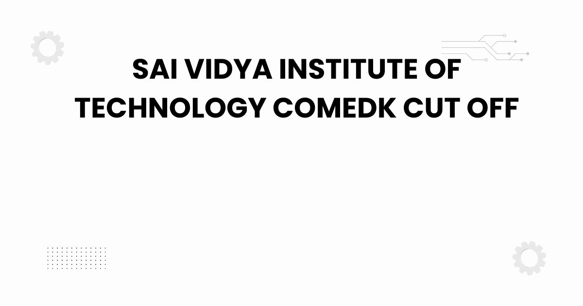 sai vidya institute of technology comedk cut off