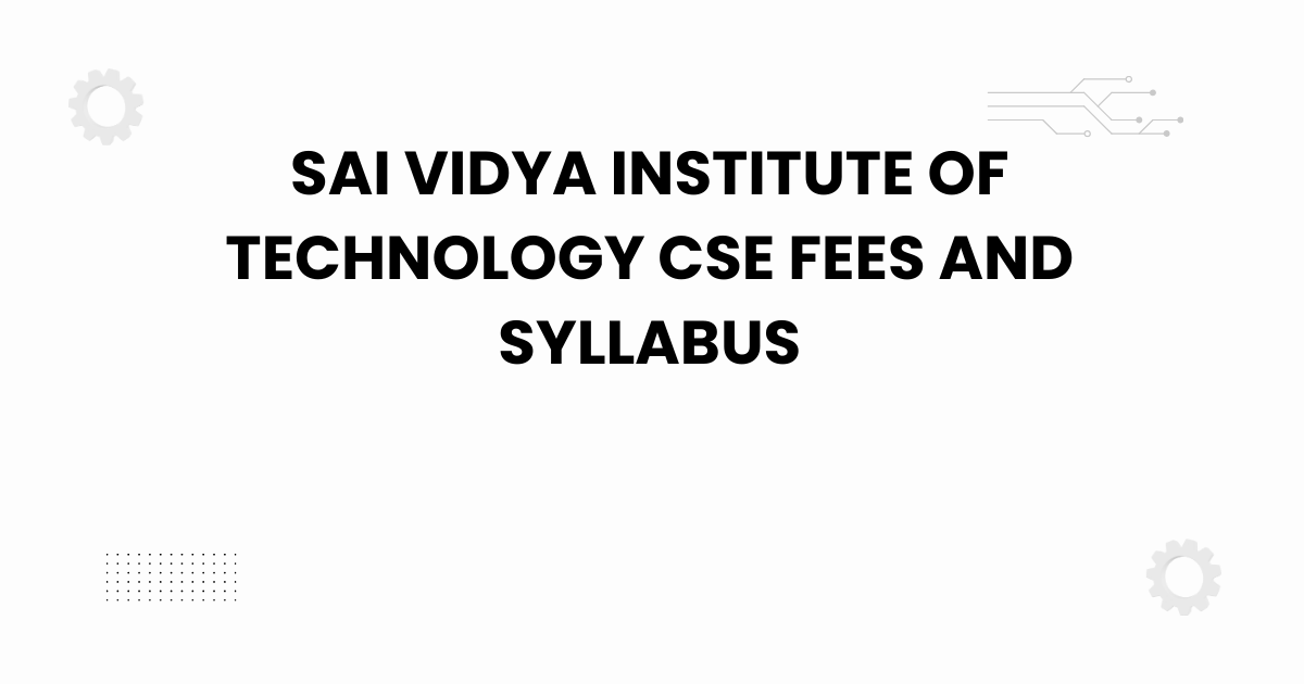 sai vidya institute of technology cse fees and syllabus