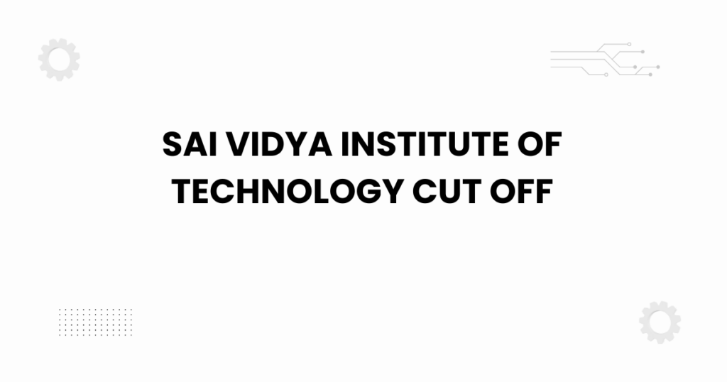 sai vidya institute of technology cut off