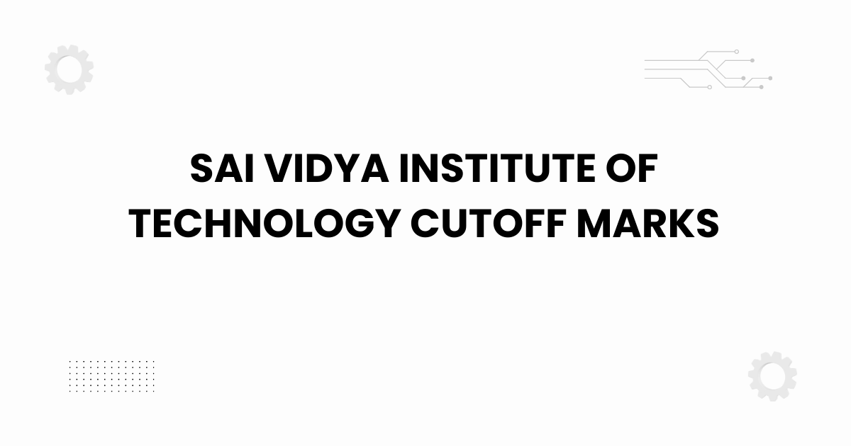 Sai Vidya Institute of Technology cutoff marks
