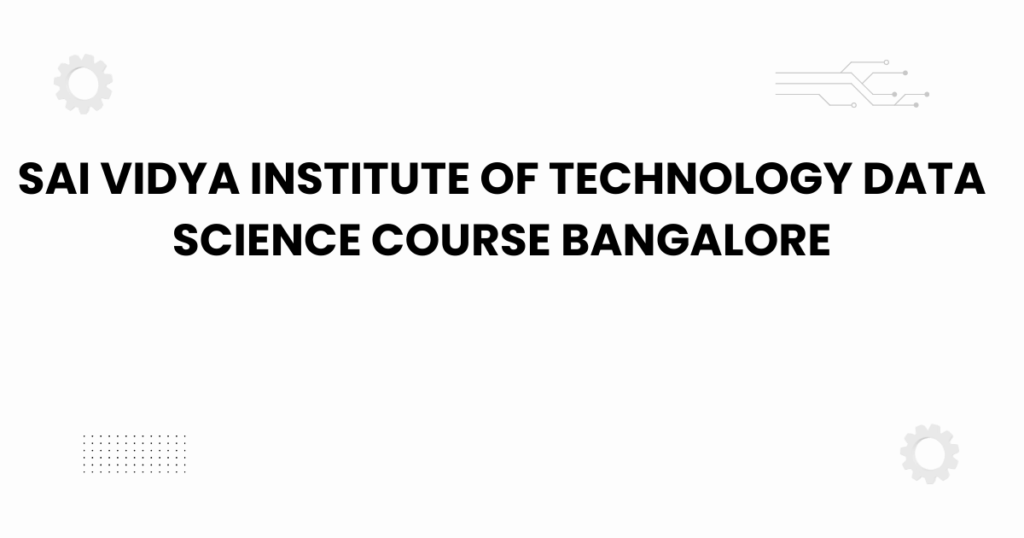 sai vidya institute of technology data science course bangalore