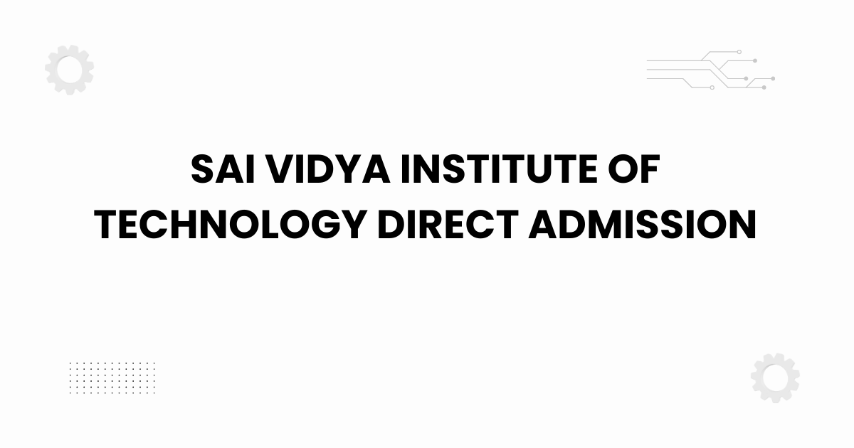 Sai Vidya Institute of Technology direct admission