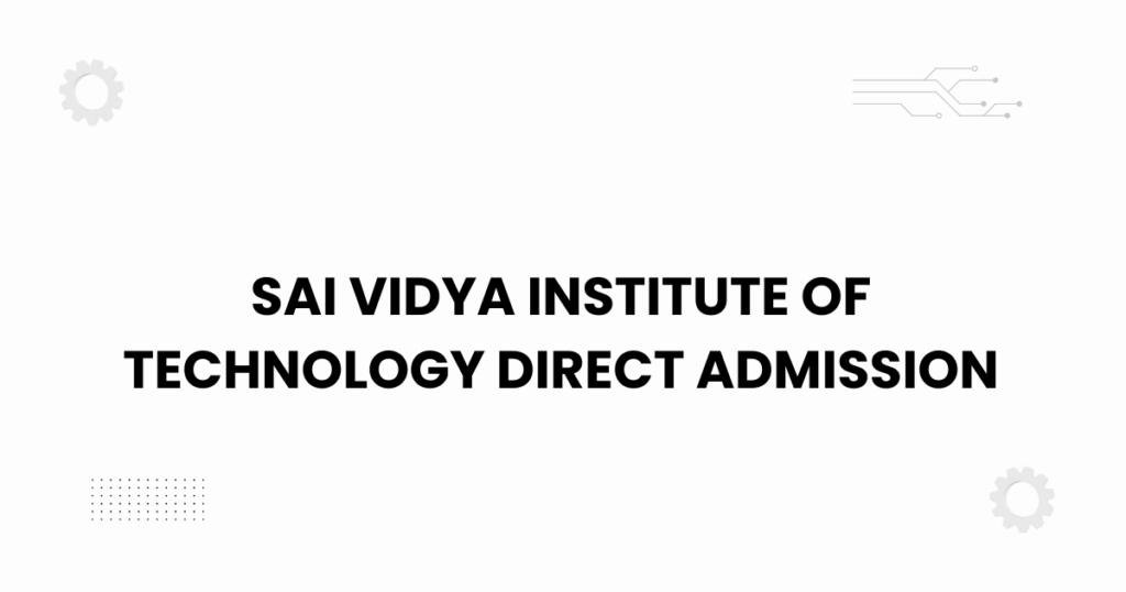 sai vidya institute of technology direct admission
