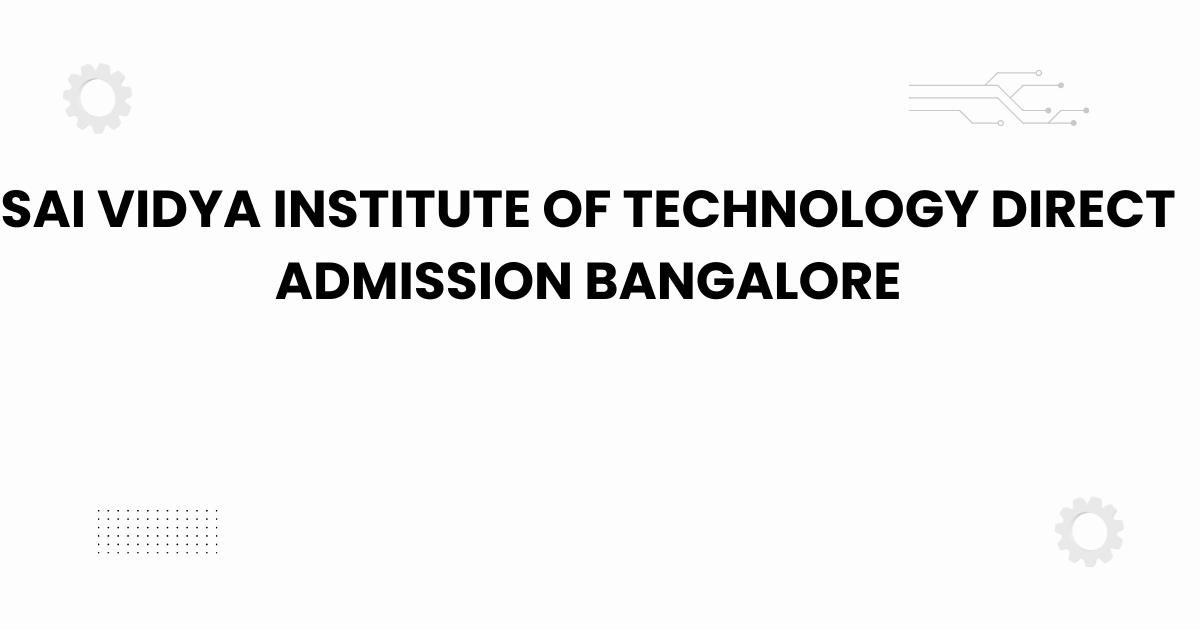 sai vidya institute of technology direct admission bangalore