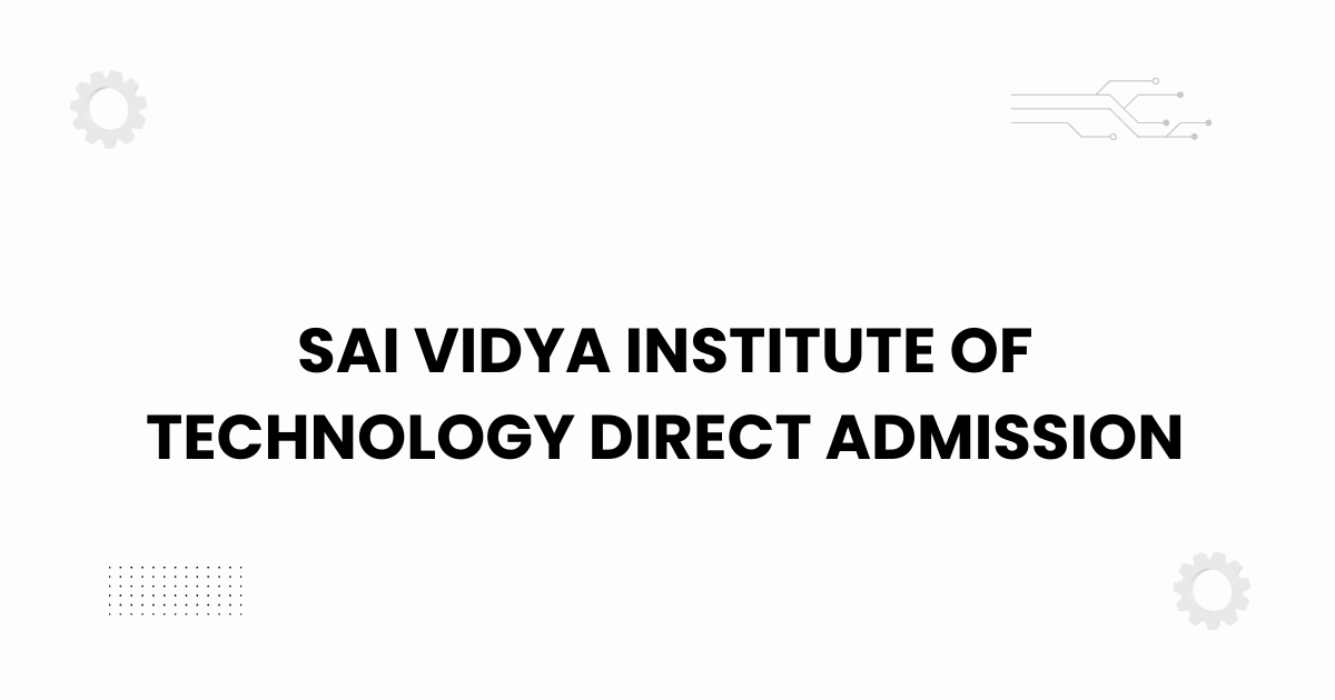 sai vidya institute of technology direct admission
