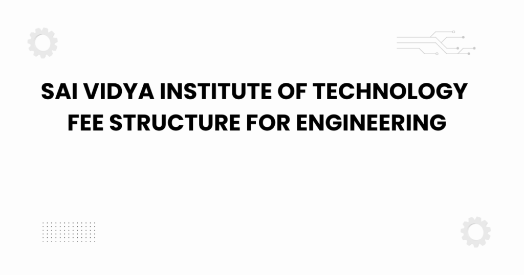 sai vidya institute of technology fee structure for engineering