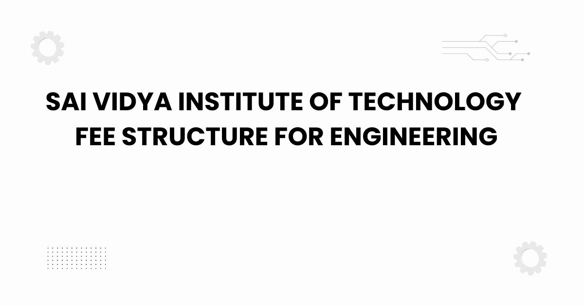 sai vidya institute of technology fee structure for engineering