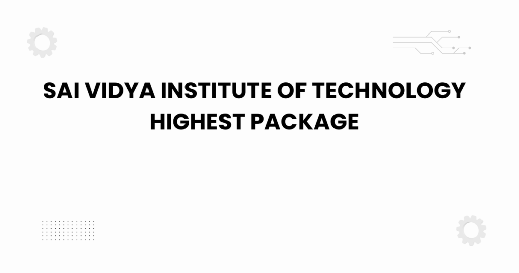 sai vidya institute of technology highest package