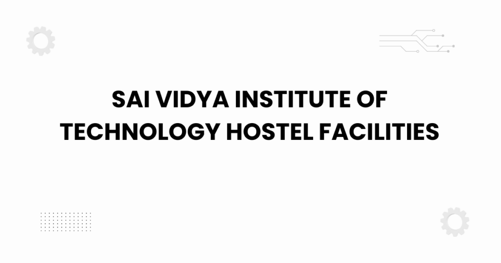 Sai Vidya Institute of Technology hostel facilities