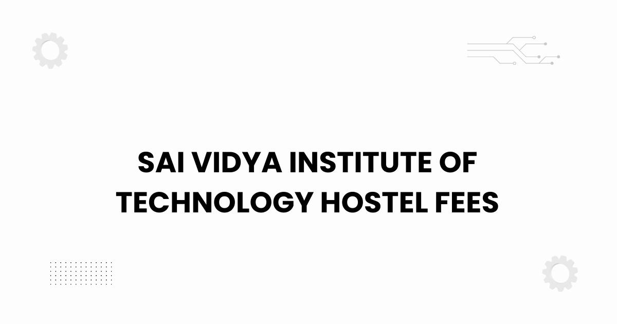 sai vidya institute of technology hostel fees