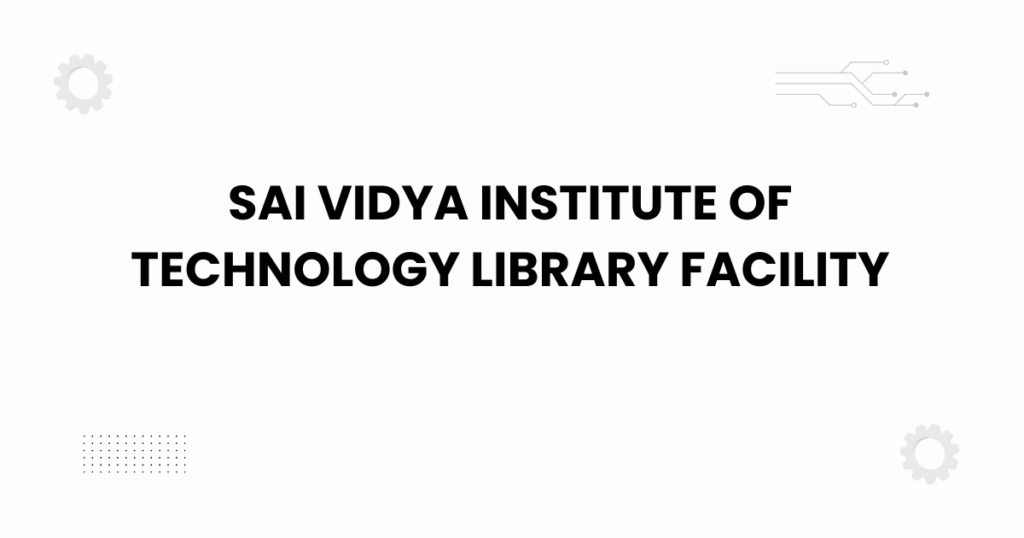 Sai Vidya Institute of Technology library facility