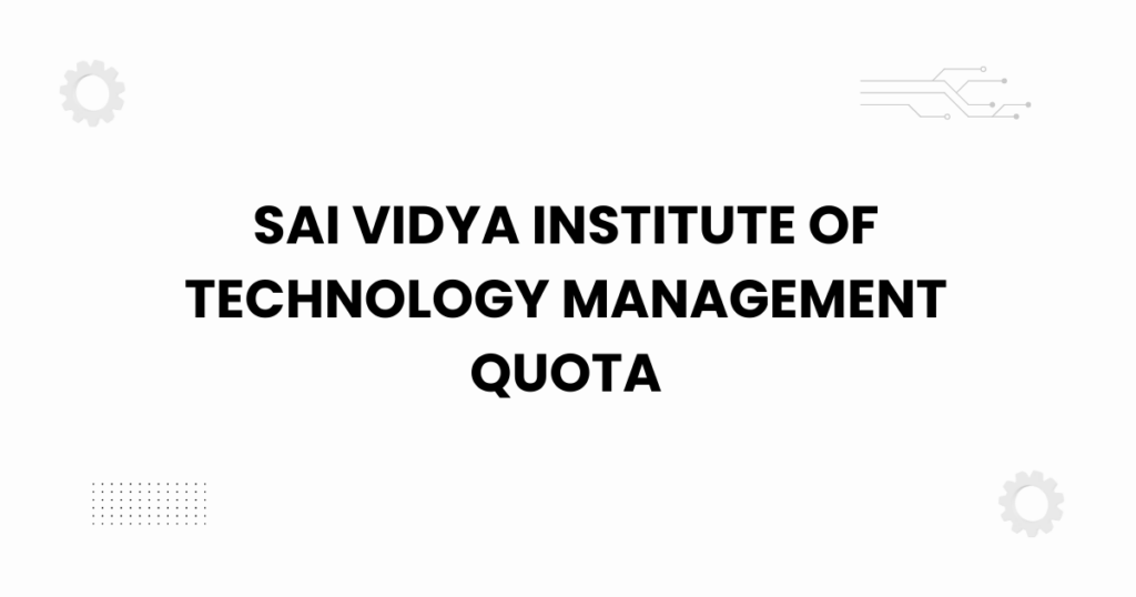 sai vidya institute of technology management quota