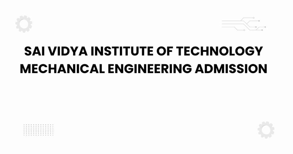 sai vidya institute of technology mechanical engineering admission