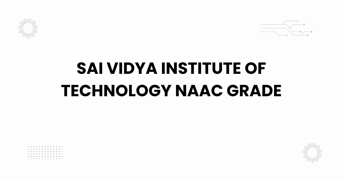 Sai Vidya Institute of Technology campus NAAC grade