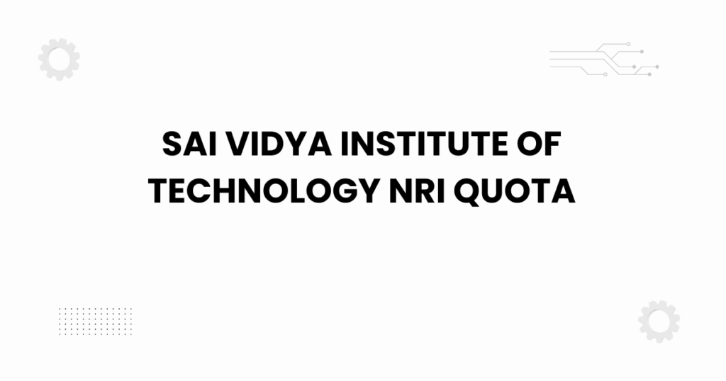 Sai Vidya Institute of Technology NRI quota