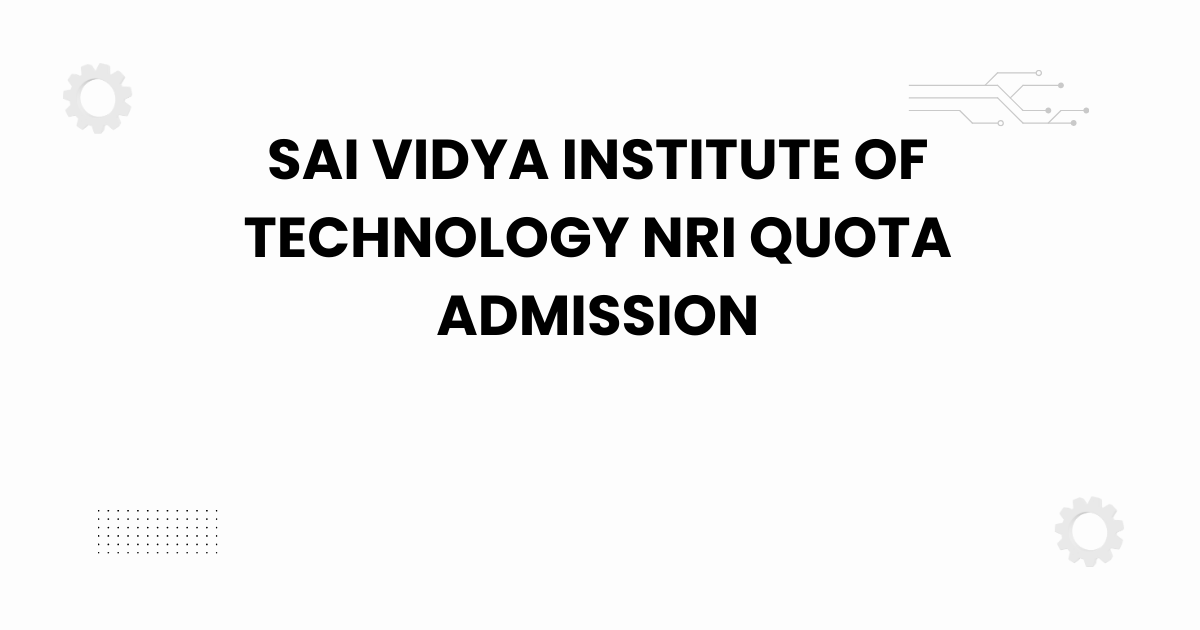 sai vidya institute of technology nri quota admission