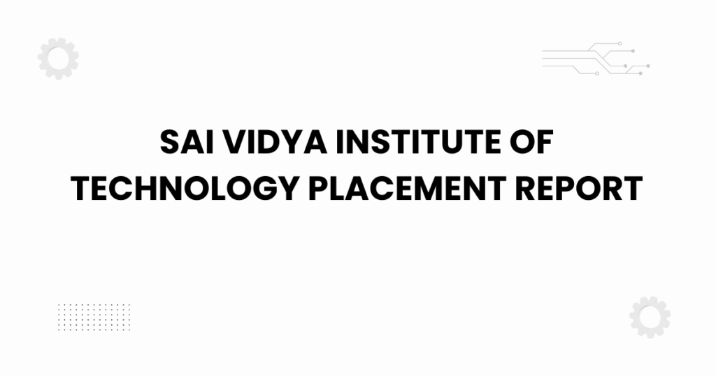 Sai Vidya Institute of Technology placement report