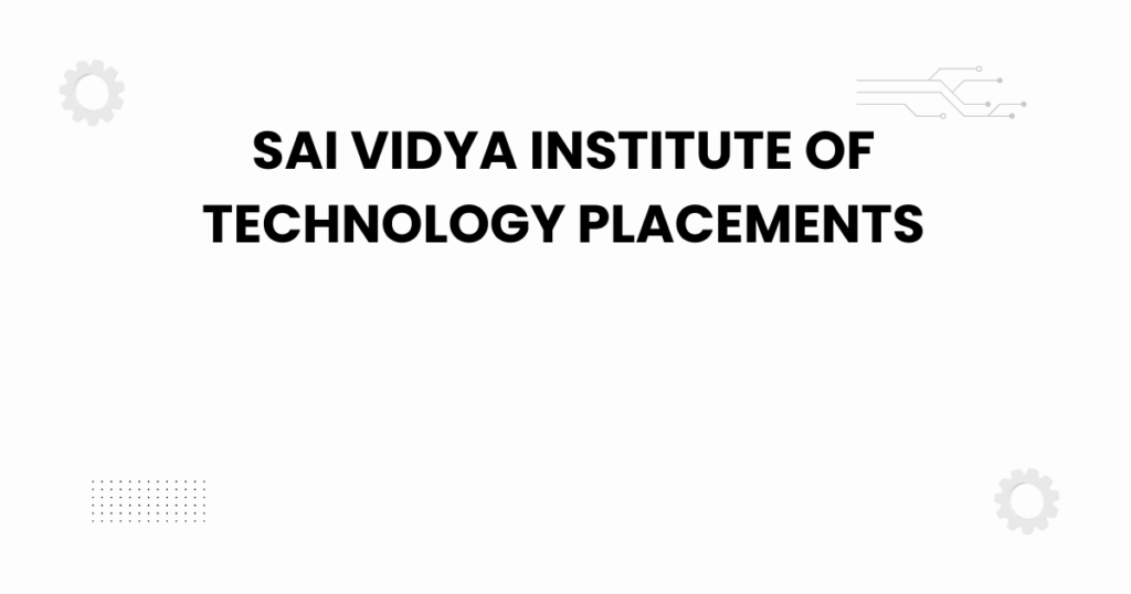 sai vidya institute of technology placements