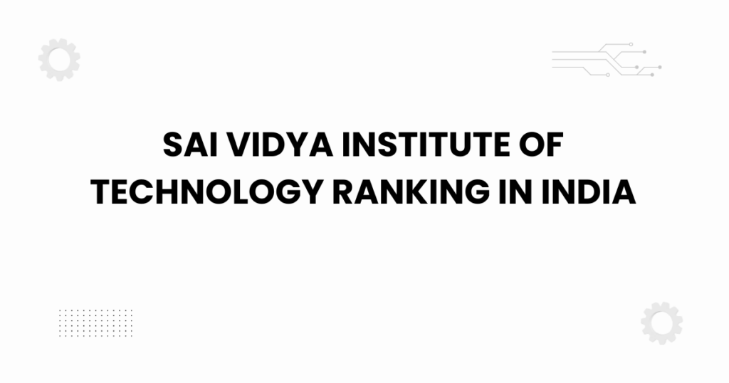 Sai Vidya Institute of Technology ranking in India