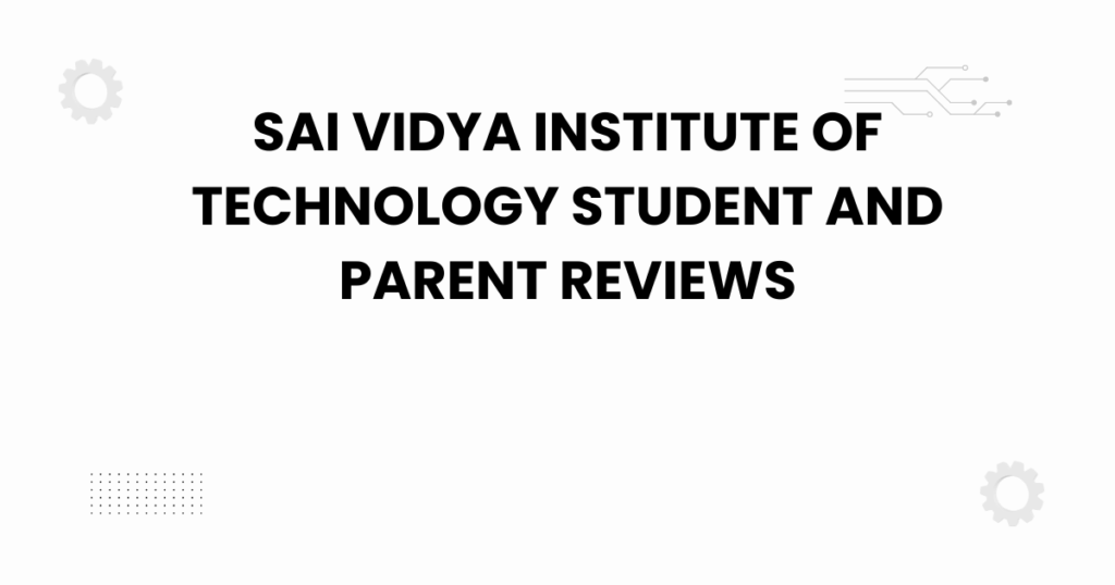 sai vidya institute of technology student and parent reviews