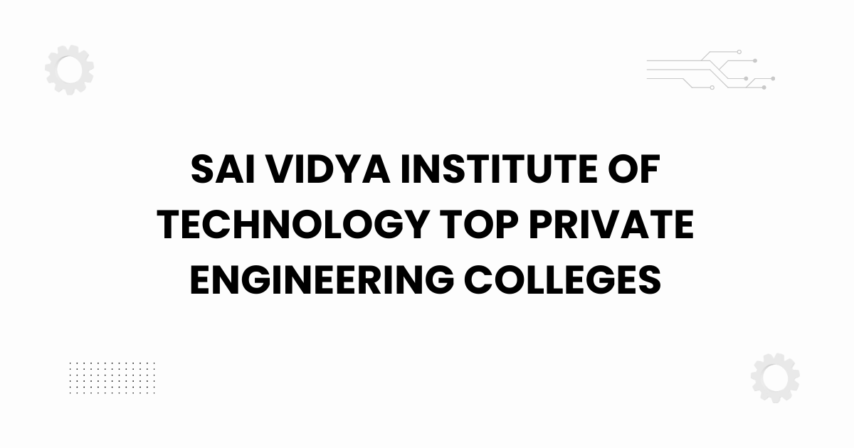 Sai Vidya Institute of Technology top private engineering colleges