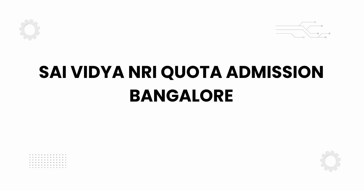 sai vidya nri quota admission bangalore