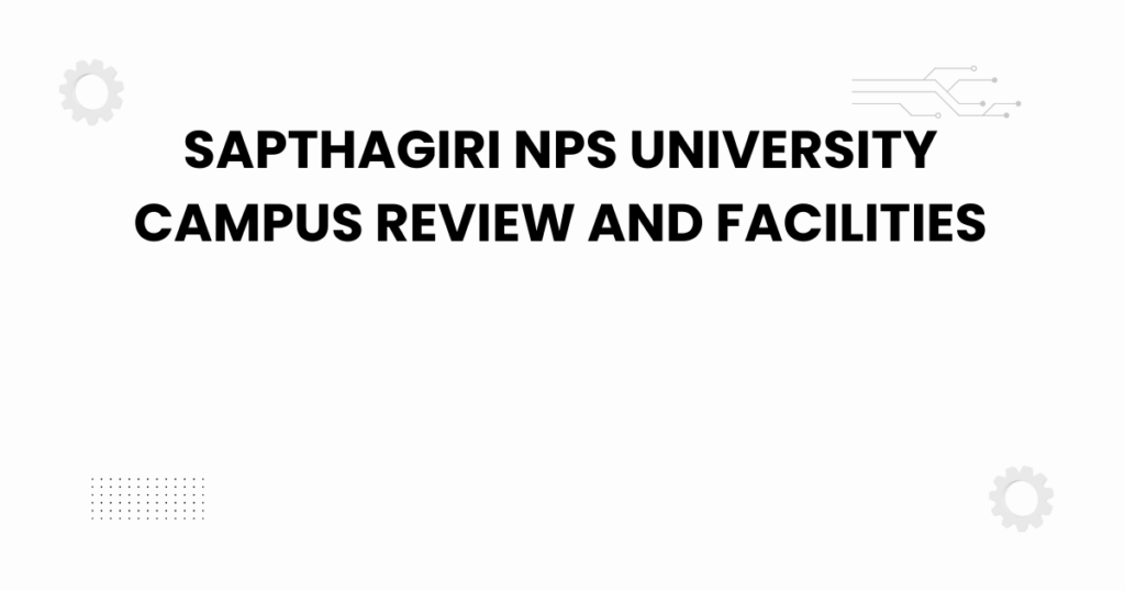 sapthagiri nps university campus review and facilities