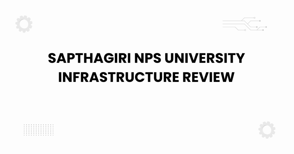 Sapthagiri NPS University infrastructure review
