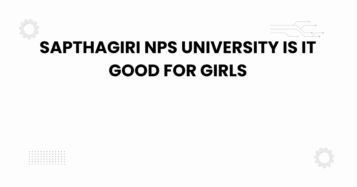 sapthagiri nps university is it good for girls