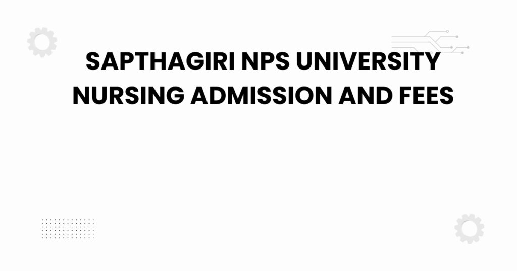sapthagiri nps university nursing admission and fees