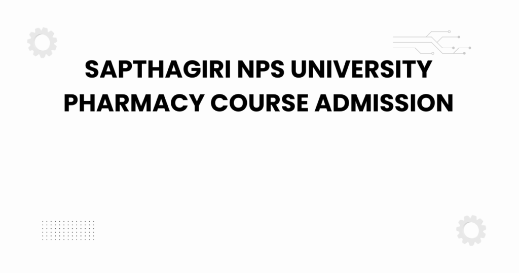 sapthagiri nps university pharmacy course admission