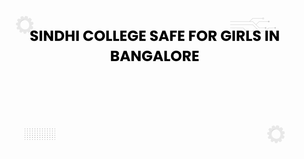 sindhi college safe for girls in bangalore