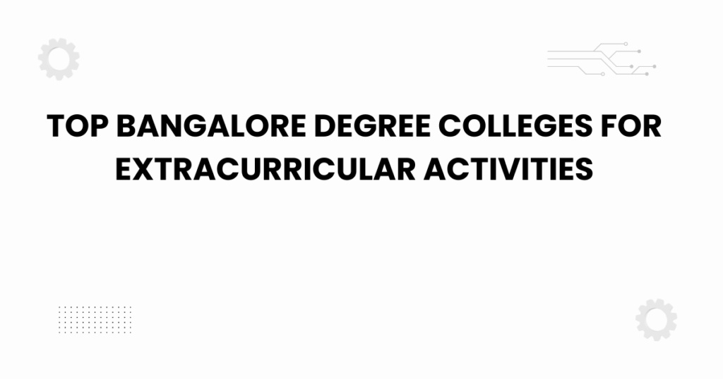 top bangalore degree colleges for extracurricular activities
