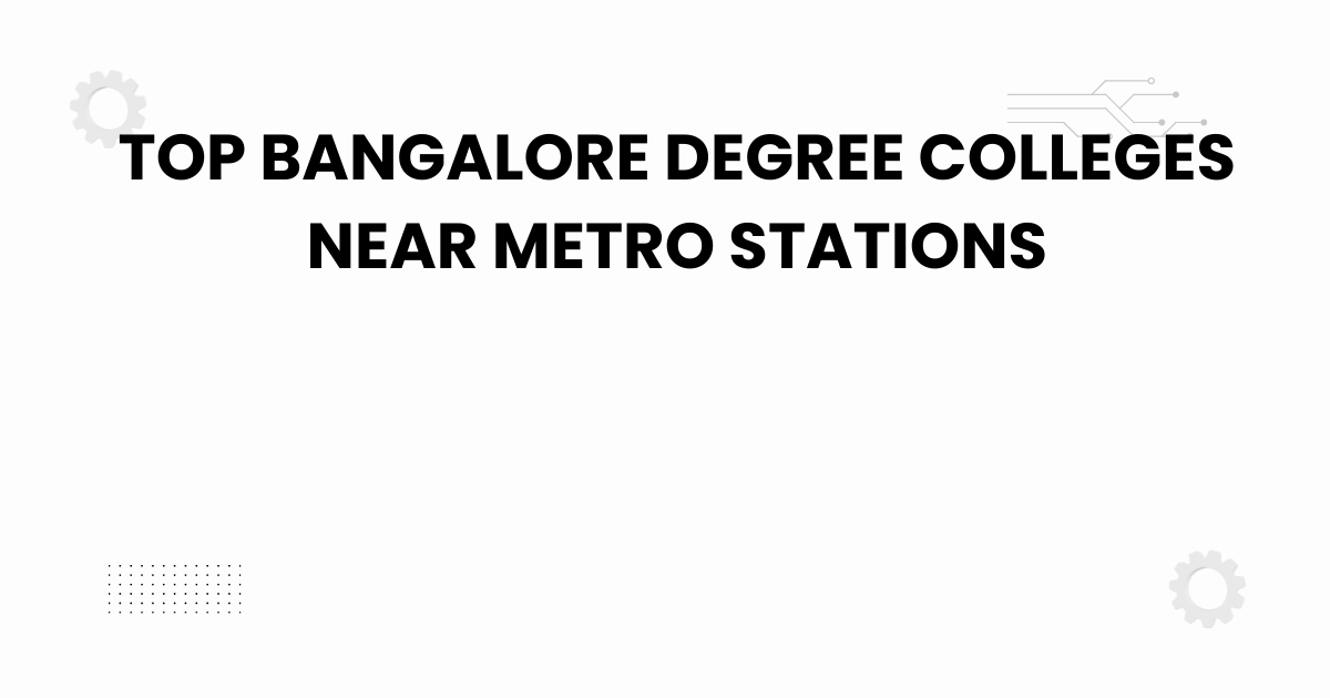 top bangalore degree colleges near metro stations
