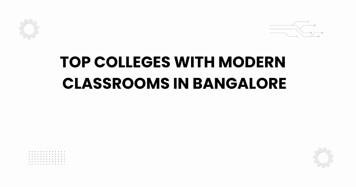 top colleges with modern classrooms in bangalore