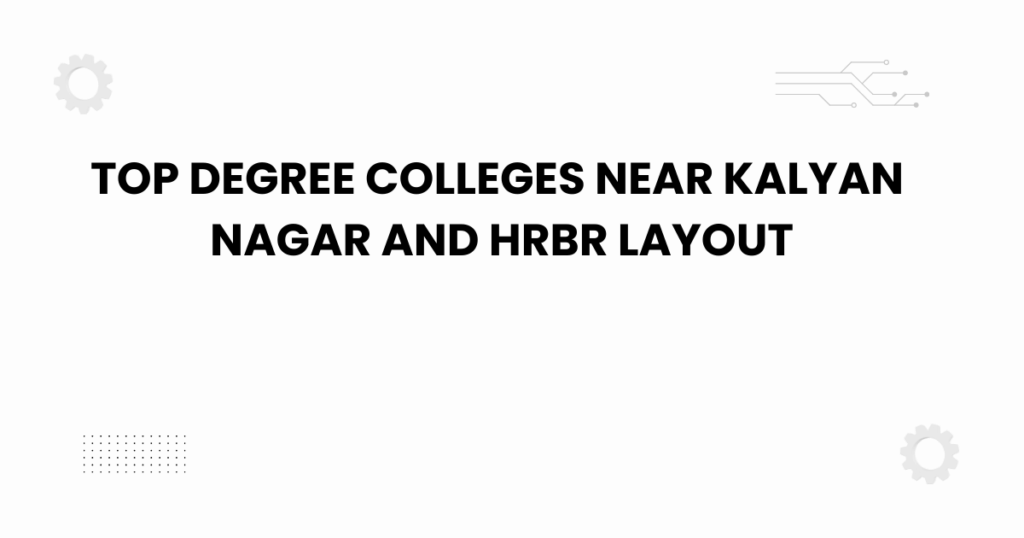top degree colleges near kalyan nagar and hrbr layout